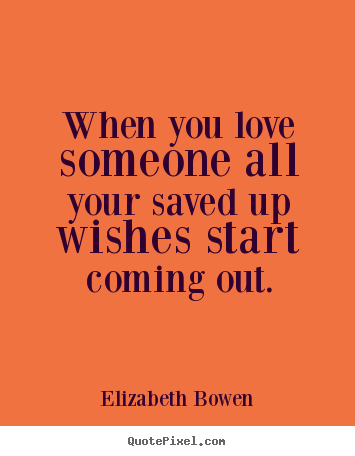 Create graphic picture quotes about love - When you love someone all your saved up wishes start coming..