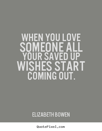Elizabeth Bowen picture quotes - When you love someone all your saved up wishes.. - Love quotes