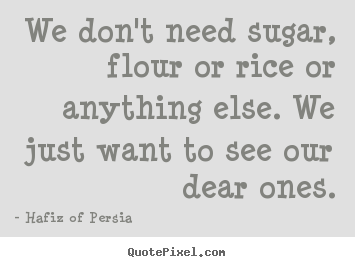 Quotes about love - We don't need sugar, flour or rice or anything..