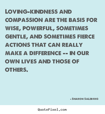 Create custom picture quote about love - Loving-kindness and compassion are the basis for wise,..