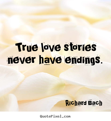 Quotes about love - True love stories never have endings.