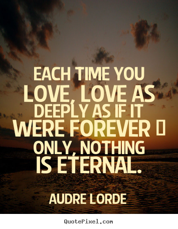 Quote about love - Each time you love, love as deeply as if it were..