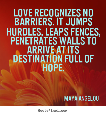 Love quotes - Love recognizes no barriers. it jumps hurdles,..