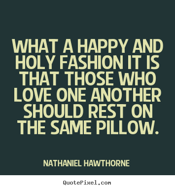 Love quotes - What a happy and holy fashion it is that those..