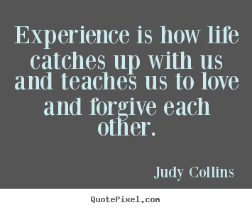 Judy Collins picture quotes - Experience is how life catches up with us.. - Love quote