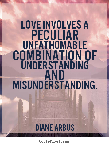 Quotes about love - Love involves a peculiar unfathomable combination of understanding..