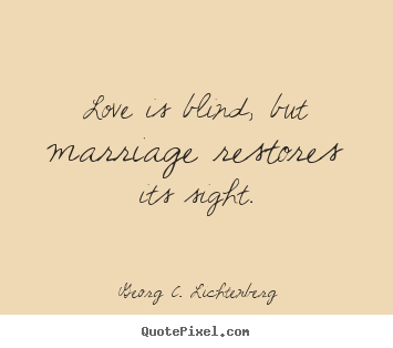 Create custom picture quotes about love - Love is blind, but marriage restores its sight.