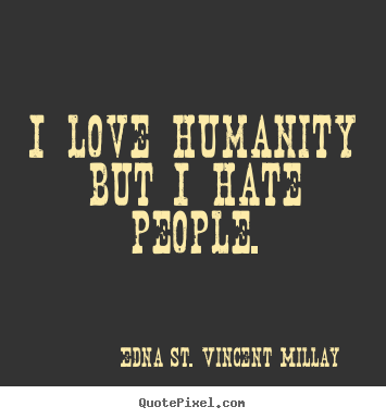 Love quote - I love humanity but i hate people.