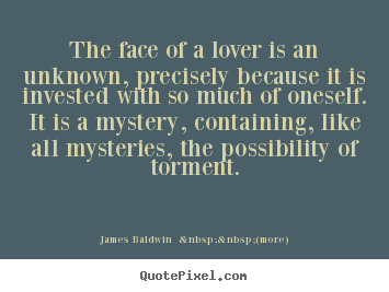 How to design picture quotes about love - The face of a lover is an unknown, precisely because it is invested with..