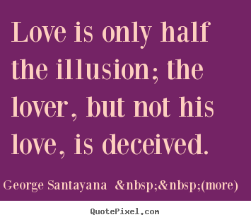 Design picture quotes about love - Love is only half the illusion; the lover, but..