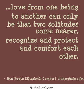 Quotes about love - ...love from one being to another can only be that two solitudes come..