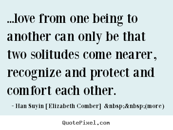 Quotes about love - ...love from one being to another can only be that..