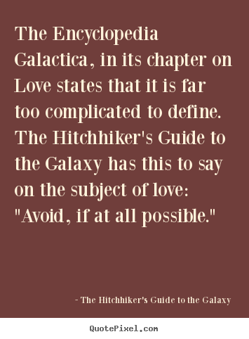 Love quotes - The encyclopedia galactica, in its chapter on love states that it is..
