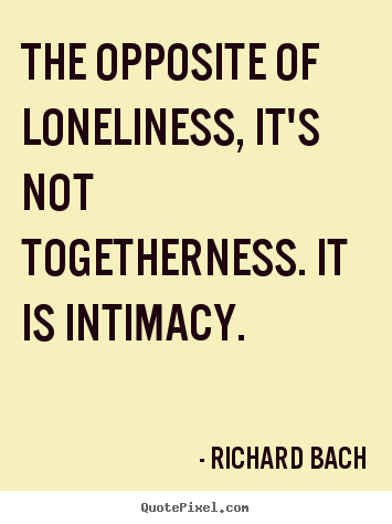Richard Bach picture quotes - The opposite of loneliness, it's not togetherness... - Love quote