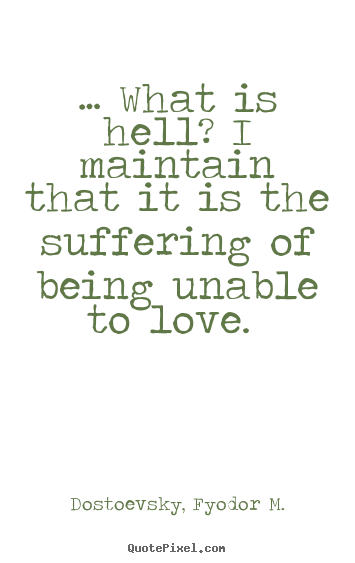 Make personalized picture quote about love - … what is hell? i maintain that it is the..