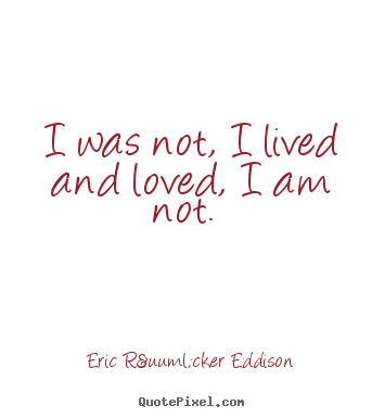 Love quotes - I was not, i lived and loved, i am not.