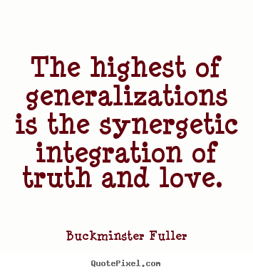 Buckminster Fuller picture quotes - The highest of generalizations is the synergetic.. - Love sayings