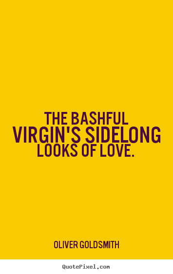 Make picture quotes about love - The bashful virgin's sidelong looks of love.