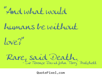 Make personalized picture quotes about love - "and what would humans be without love?" rare,..