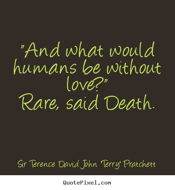 Sayings about love - "and what would humans be without love?" rare,..