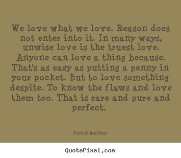 Quotes about love - We love what we love. reason does not enter..