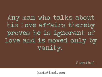 How to design poster quotes about love - Any man who talks about his love affairs thereby proves..