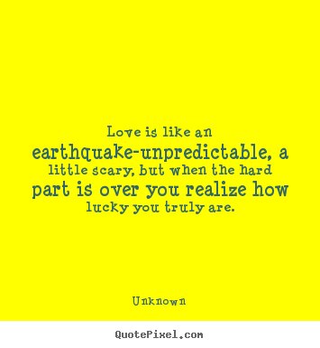 How to make picture quotes about love - Love is like an earthquake-unpredictable, a little scary,..
