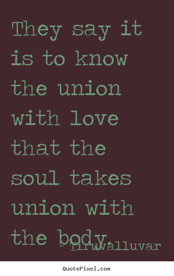 Quote about love - They say it is to know the union with love that the soul takes..