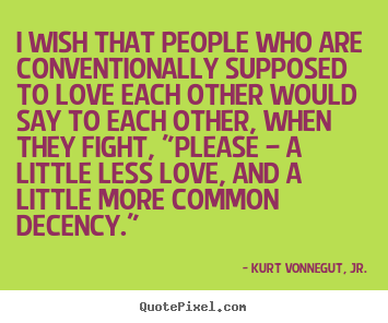 Love quote - I wish that people who are conventionally supposed to love each..