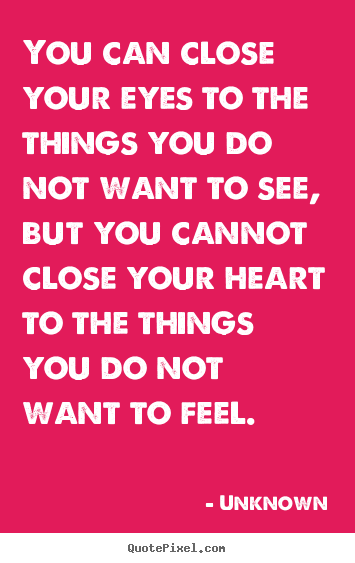 You can close your eyes to the things you do.. Unknown top love quote