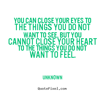Customize picture quotes about love - You can close your eyes to the things you do not want to..