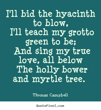 Love quotes - I'll bid the hyacinth to blow, i'll teach my grotto green..