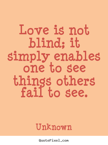 Design poster quotes about love - Love is not blind; it simply enables one to see things others..