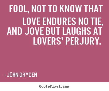 Make personalized picture quotes about love - Fool, not to know that love endures no tie, and jove but laughs..