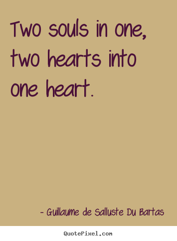 Quotes about love - Two souls in one, two hearts into one heart.