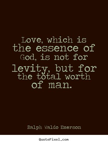 Love quote - Love, which is the essence of god, is not for levity,..