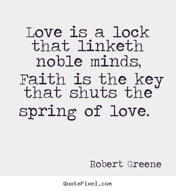 Robert Greene picture quotes - Love is a lock that linketh noble minds,.. - Love quote