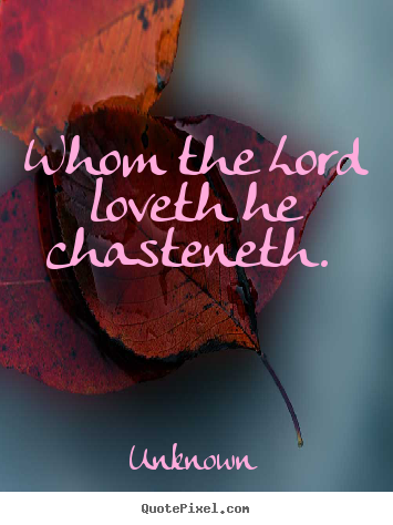 Love quotes - Whom the lord loveth he chasteneth.