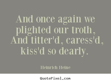 Love quote - And once again we plighted our troth, and..