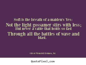 Love quotes - Soft is the breath of a maiden's yes: not the light..