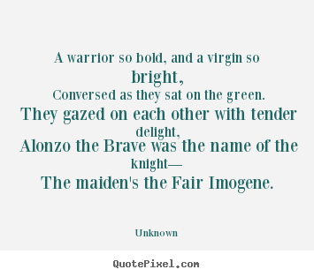 Love quotes - A warrior so bold, and a virgin so bright, conversed as they sat..