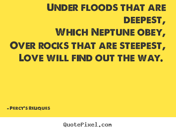 Quotes about love - Under floods that are deepest, which neptune obey, over..