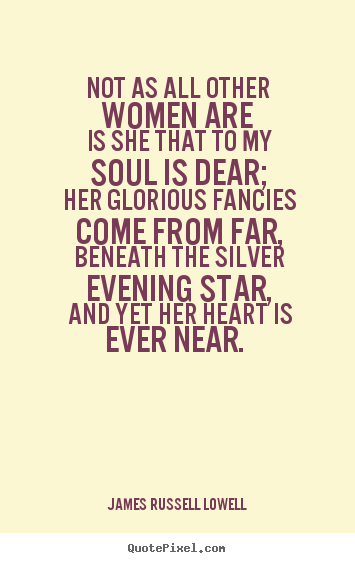 Design picture quote about love - Not as all other women are is she that to my soul is dear; her glorious..