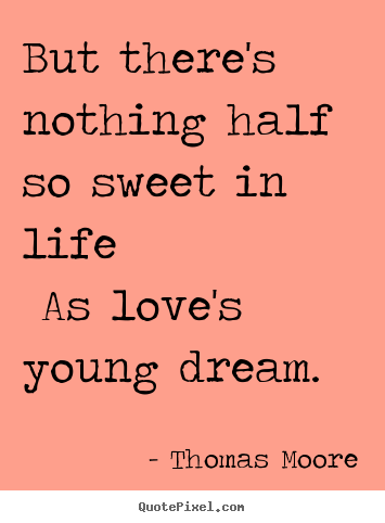 Thomas Moore image sayings - But there's nothing half so sweet in life as love's.. - Love quotes