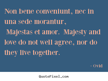 Diy picture quotes about love - Non bene conveniunt, nec in una sede morantur, majestas..