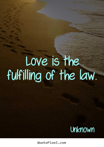 Customize picture quotes about love - Love is the fulfilling of the law.