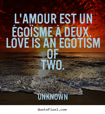 Make picture quote about love - L'amour est un égoïsme à deux.  love is an egotism of two.
