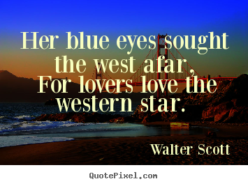 Love sayings - Her blue eyes sought the west afar, for lovers love..