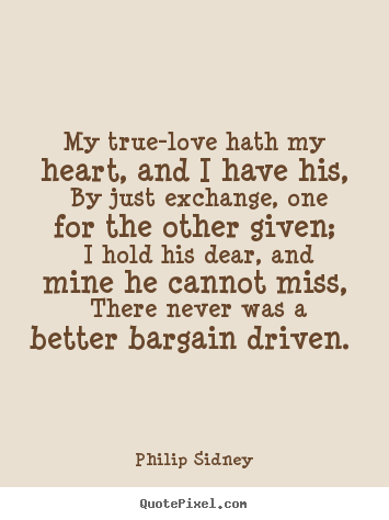 My true-love hath my heart, and i have his,.. Philip Sidney good love quotes