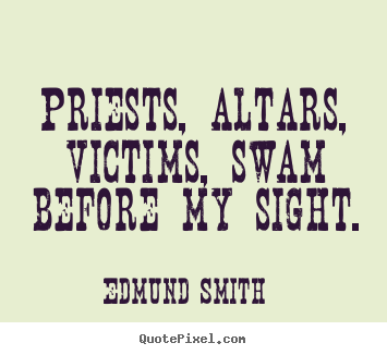 Quote about love - Priests, altars, victims, swam before my sight...